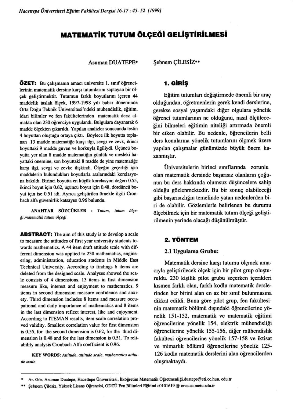 Tutumun farklı boyutlanm içeren 44 maddelik taslak ölçek, 1997-1998 yılı bahar döneminde Orta Doğu Teknik Üniversitesi'ndeki mühendislik, eğitim, idari bilimler ve fen fakültelerinden matematik dersi