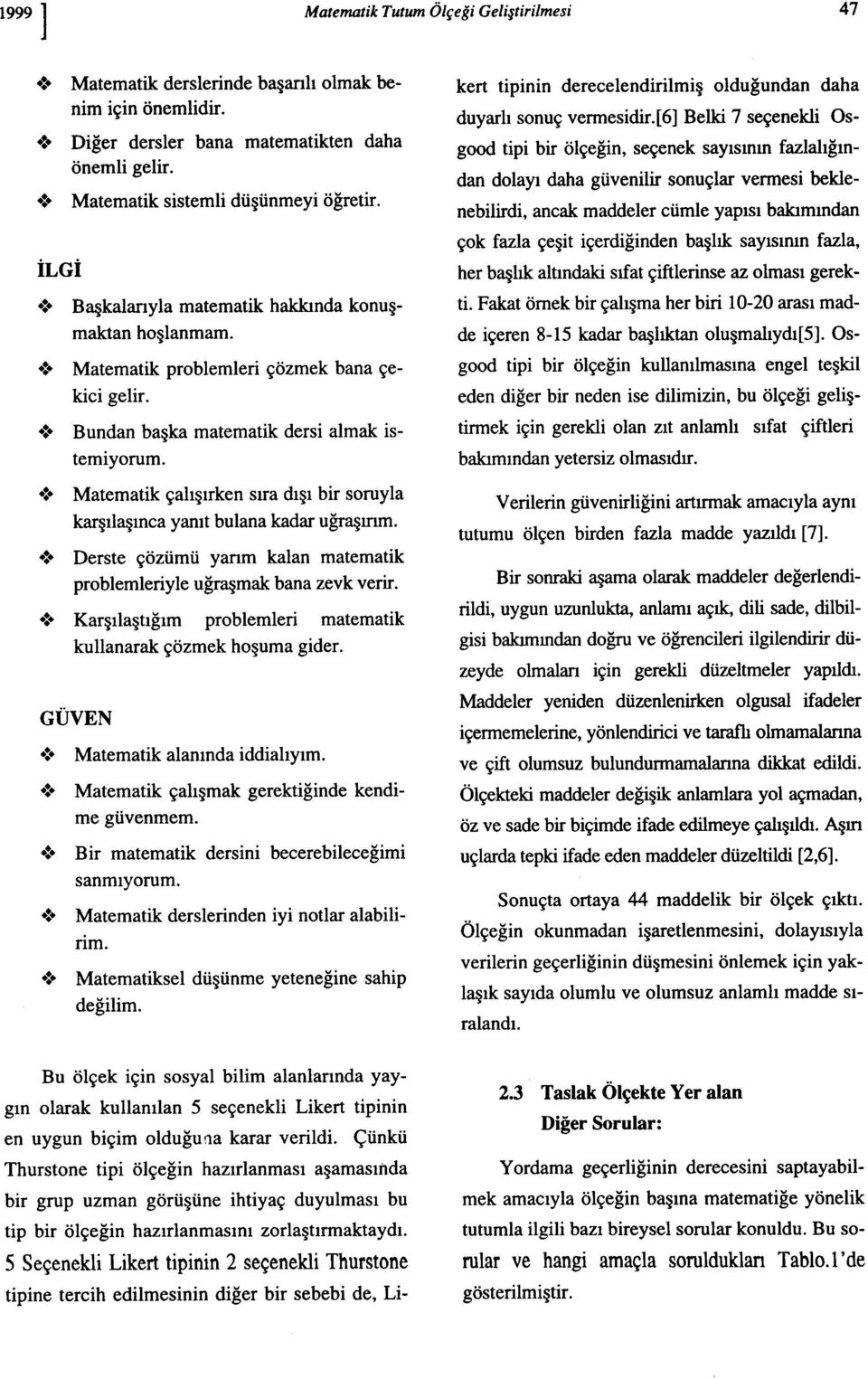 .:. Derste çözümü yarım kalan matematik problemleriyle uğraşmak bana zevk verir..:. Karşılaştığım problemleri matematik GÜVEN kullanarak çözmek hoşuma gider..:. Matematik alanında iddialıyım..:. Matematik çalışmak gerektiğinde kendime güvenmem.