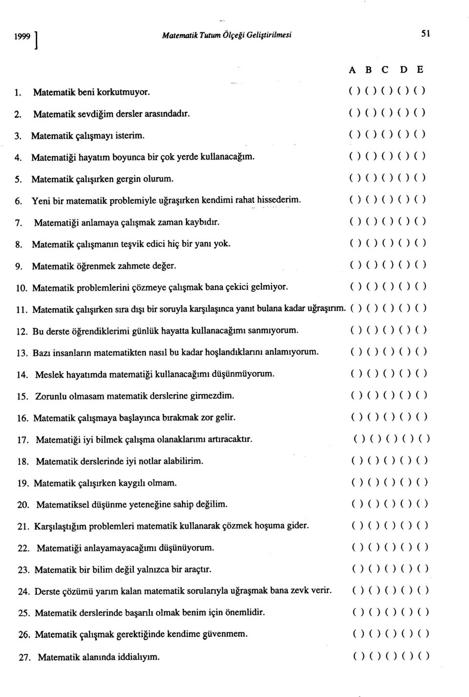 Matematiği anlamaya çalışmak zaman kaybıdır. 8. Matematik çalışmanın teşvik edici hiç bir yanı yok. 9. Matematik öğrenmek zahmete değer. 10.