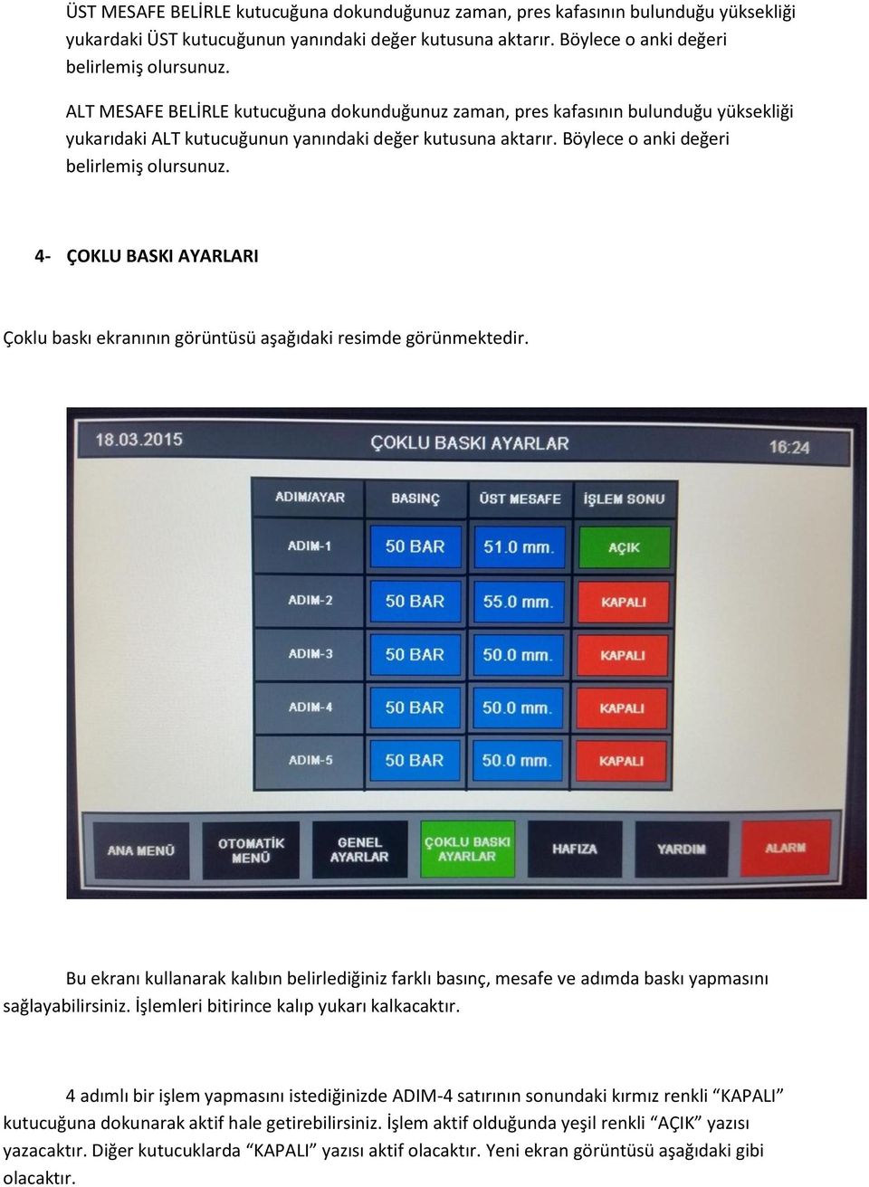 4- ÇOKLU BASKI AYARLARI Çoklu baskı ekranının görüntüsü aşağıdaki resimde görünmektedir. Bu ekranı kullanarak kalıbın belirlediğiniz farklı basınç, mesafe ve adımda baskı yapmasını sağlayabilirsiniz.