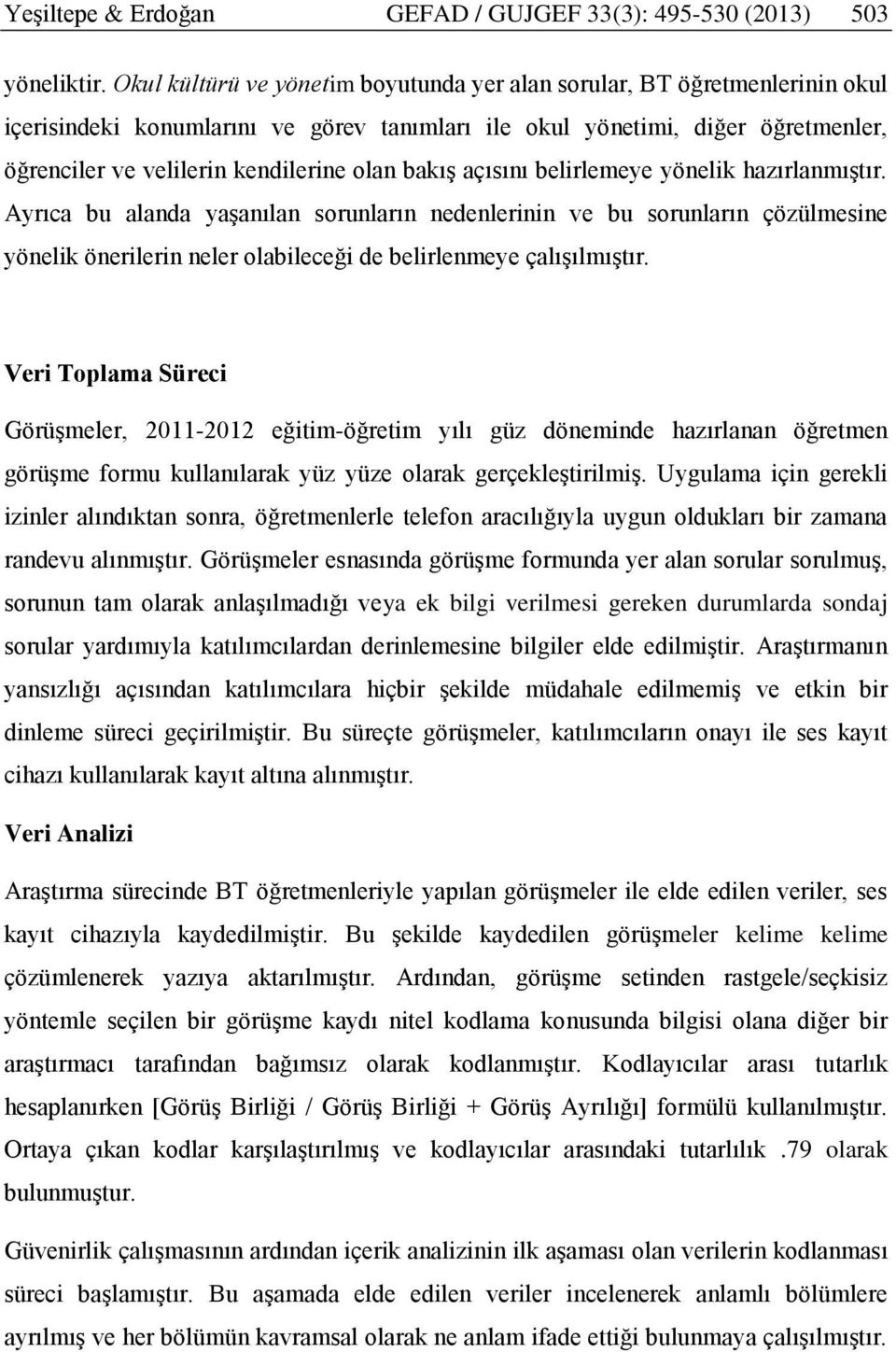 bakış açısını belirlemeye yönelik hazırlanmıştır. Ayrıca bu alanda yaşanılan sorunların nedenlerinin ve bu sorunların çözülmesine yönelik önerilerin neler olabileceği de belirlenmeye çalışılmıştır.