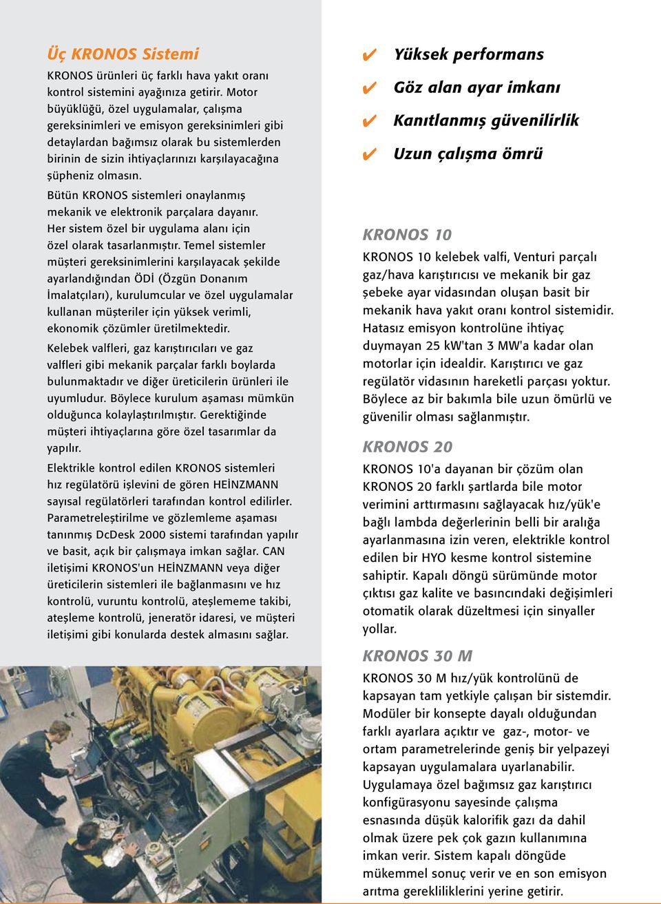 Yüksek performans Göz alan ayar imkanı Kanıtlanmış güvenilirlik Uzun çalışma ömrü Bütün KRONOS sistemleri onaylanmış mekanik ve elektronik parçalara dayanır.