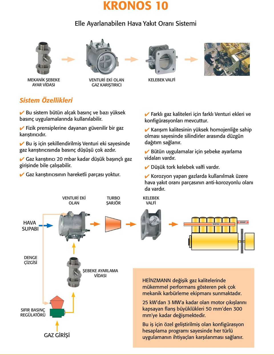 Gaz karıştırıcı 20 mbar kadar düşük başınçlı gaz girişinde bile çalışabilir. Gaz karıştırıcısının hareketli parçası yoktur.