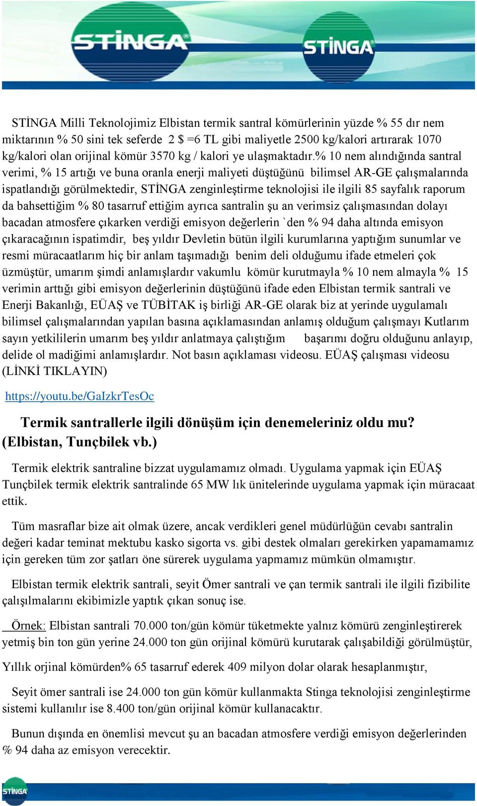 % 10 nem alındığında santral verimi, % 15 artığı ve buna oranla enerji maliyeti düştüğünü bilimsel AR-GE çalışmalarında ispatlandığı görülmektedir, STİNGA zenginleştirme teknolojisi ile ilgili 85