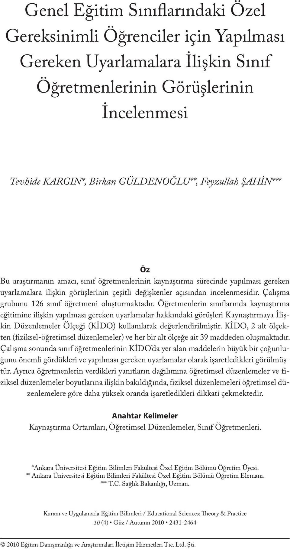 Feyzullah ŞAHİN*** Öz Bu araştırmanın amacı, sınıf öğretmenlerinin kaynaştırma sürecinde yapılması gereken uyarlamalara ilişkin görüşlerinin çeşitli değişkenler açısından incelenmesidir.