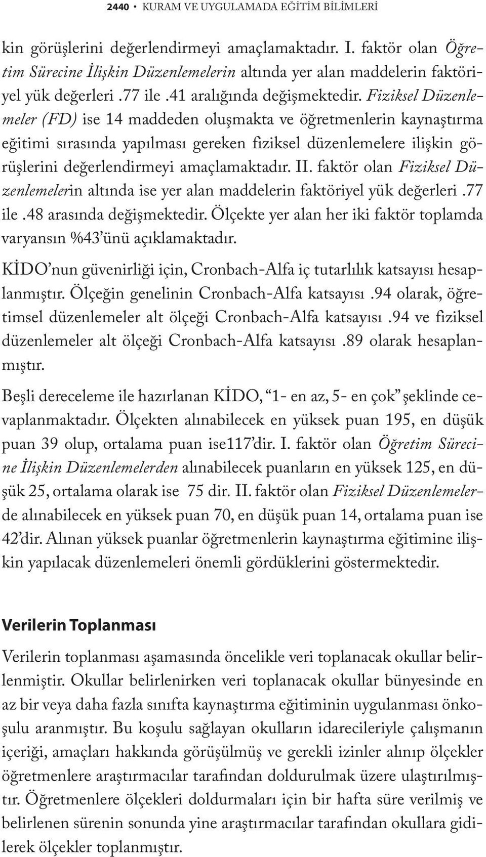 Fiziksel Düzenlemeler (FD) ise 14 maddeden oluşmakta ve öğretmenlerin kaynaştırma eğitimi sırasında yapılması gereken fiziksel düzenlemelere ilişkin görüşlerini değerlendirmeyi amaçlamaktadır. II.