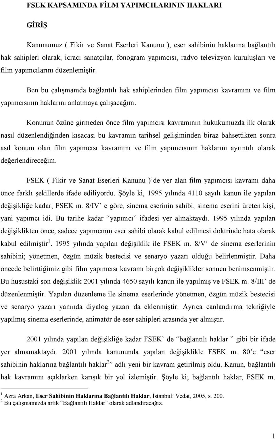 Konunun özüne girmeden önce film yapımcısı kavramının hukukumuzda ilk olarak nasıl düzenlendiğinden kısacası bu kavramın tarihsel gelişiminden biraz bahsettikten sonra asıl konum olan film yapımcısı