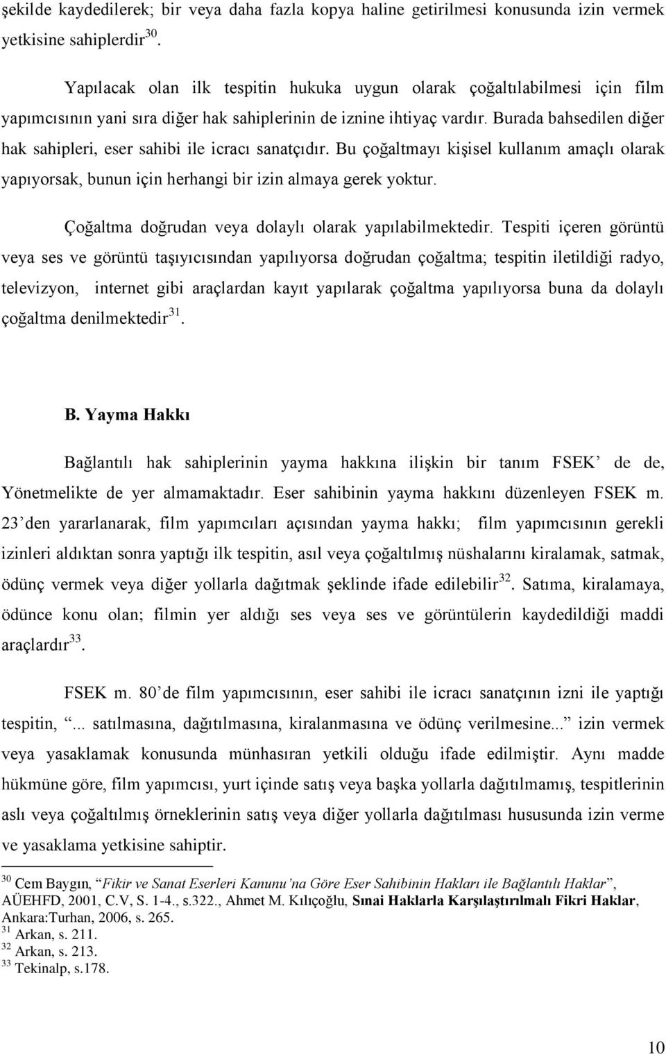 Burada bahsedilen diğer hak sahipleri, eser sahibi ile icracı sanatçıdır. Bu çoğaltmayı kişisel kullanım amaçlı olarak yapıyorsak, bunun için herhangi bir izin almaya gerek yoktur.