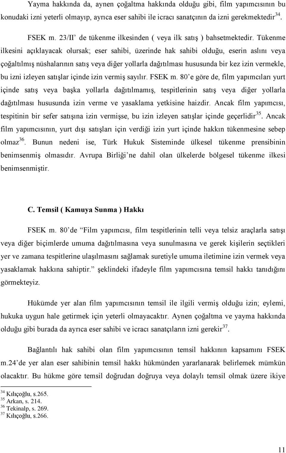 Tükenme ilkesini açıklayacak olursak; eser sahibi, üzerinde hak sahibi olduğu, eserin aslını veya çoğaltılmış nüshalarının satış veya diğer yollarla dağıtılması hususunda bir kez izin vermekle, bu