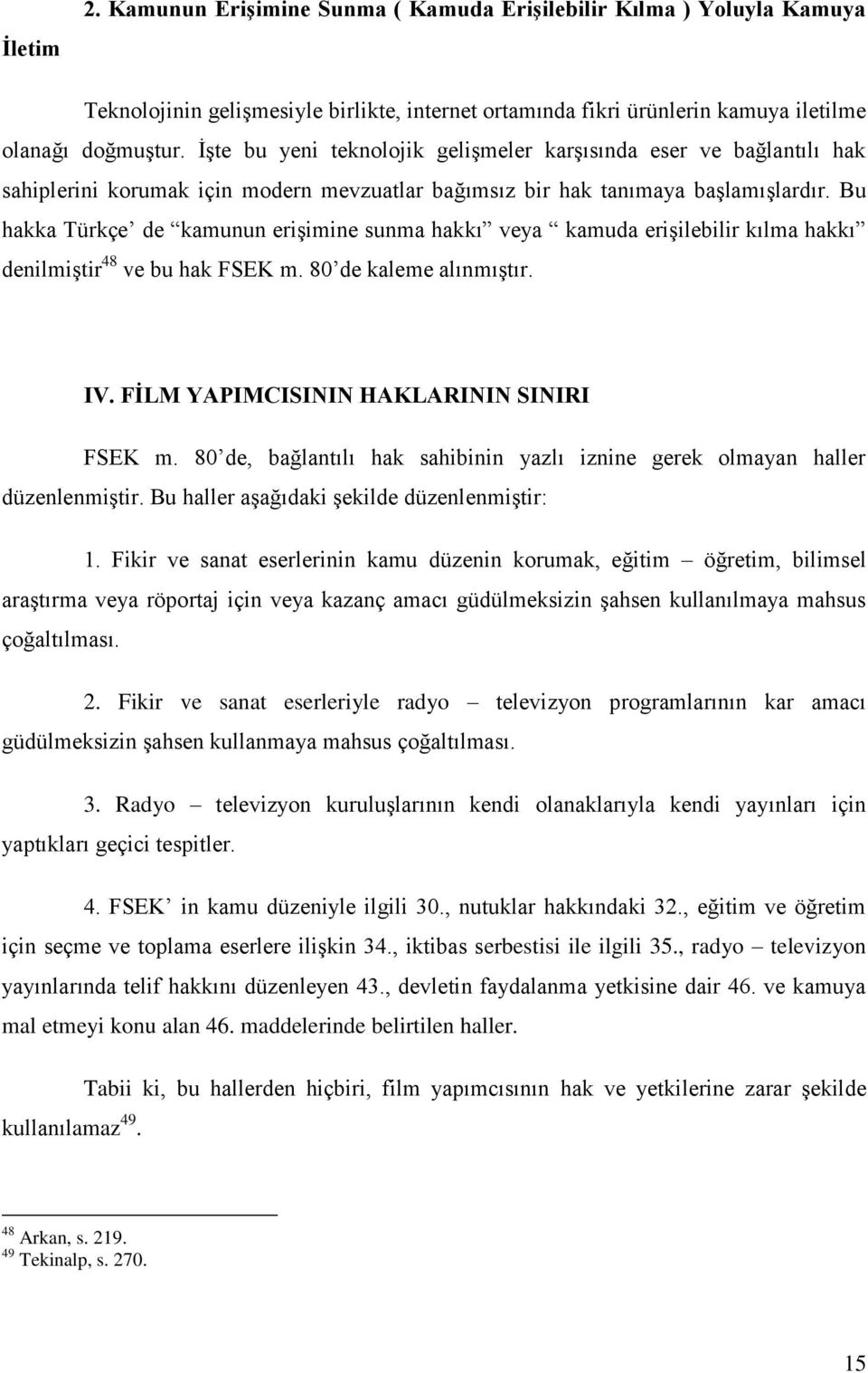 Bu hakka Türkçe de kamunun erişimine sunma hakkı veya kamuda erişilebilir kılma hakkı denilmiştir 48 ve bu hak FSEK m. 80 de kaleme alınmıştır. IV. FİLM YAPIMCISININ HAKLARININ SINIRI FSEK m.
