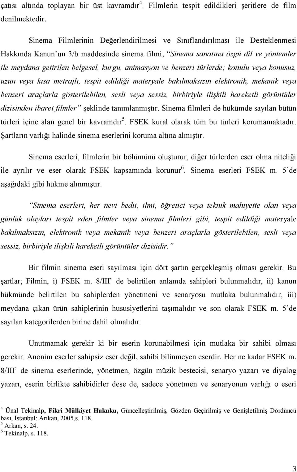 animasyon ve benzeri türlerde; konulu veya konusuz, uzun veya kısa metrajlı, tespit edildiği materyale bakılmaksızın elektronik, mekanik veya benzeri araçlarla gösterilebilen, sesli veya sessiz,