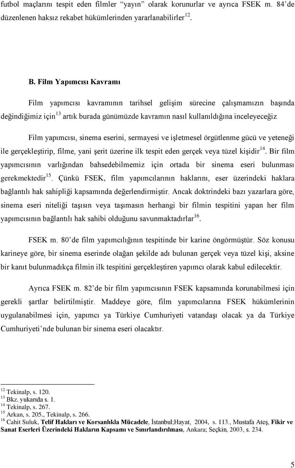 sinema eserini, sermayesi ve işletmesel örgütlenme gücü ve yeteneği ile gerçekleştirip, filme, yani şerit üzerine ilk tespit eden gerçek veya tüzel kişidir 14.