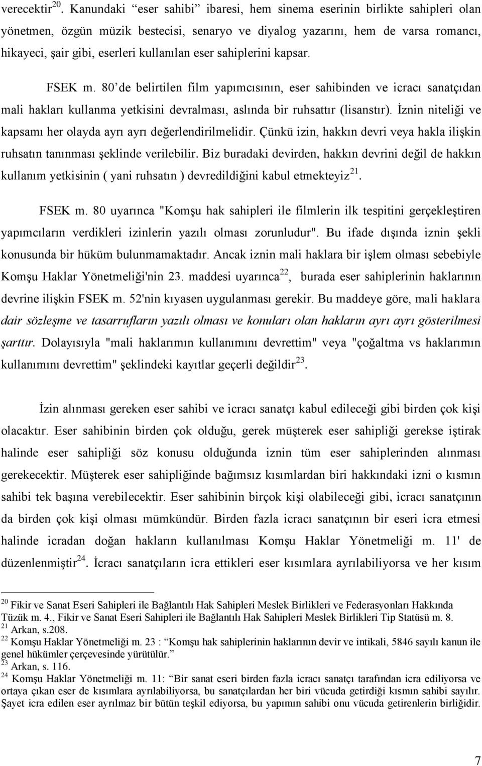 eser sahiplerini kapsar. FSEK m. 80 de belirtilen film yapımcısının, eser sahibinden ve icracı sanatçıdan mali hakları kullanma yetkisini devralması, aslında bir ruhsattır (lisanstır).