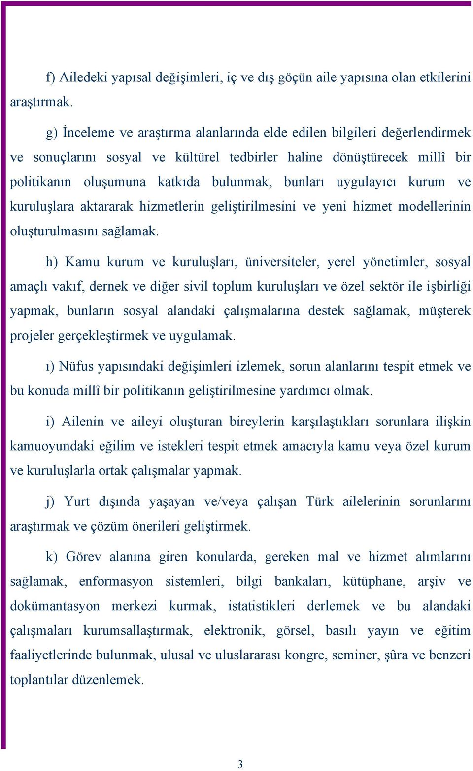 uygulayıcı kurum ve kuruluşlara aktararak hizmetlerin geliştirilmesini ve yeni hizmet modellerinin oluşturulmasını sağlamak.