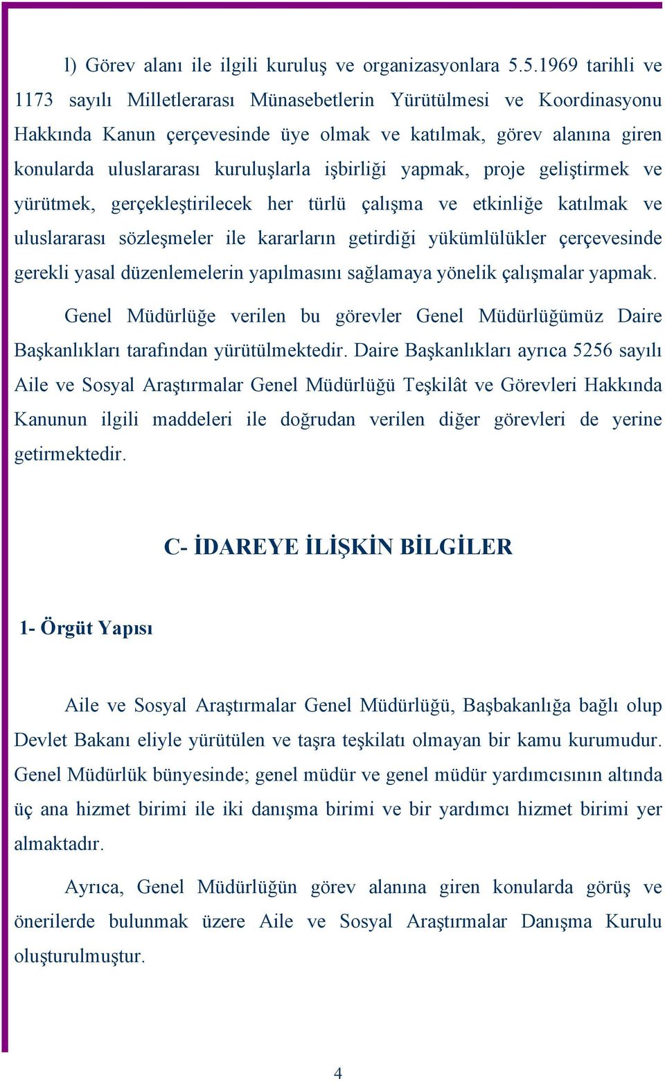 işbirliği yapmak, proje geliştirmek ve yürütmek, gerçekleştirilecek her türlü çalışma ve etkinliğe katılmak ve uluslararası sözleşmeler ile kararların getirdiği yükümlülükler çerçevesinde gerekli