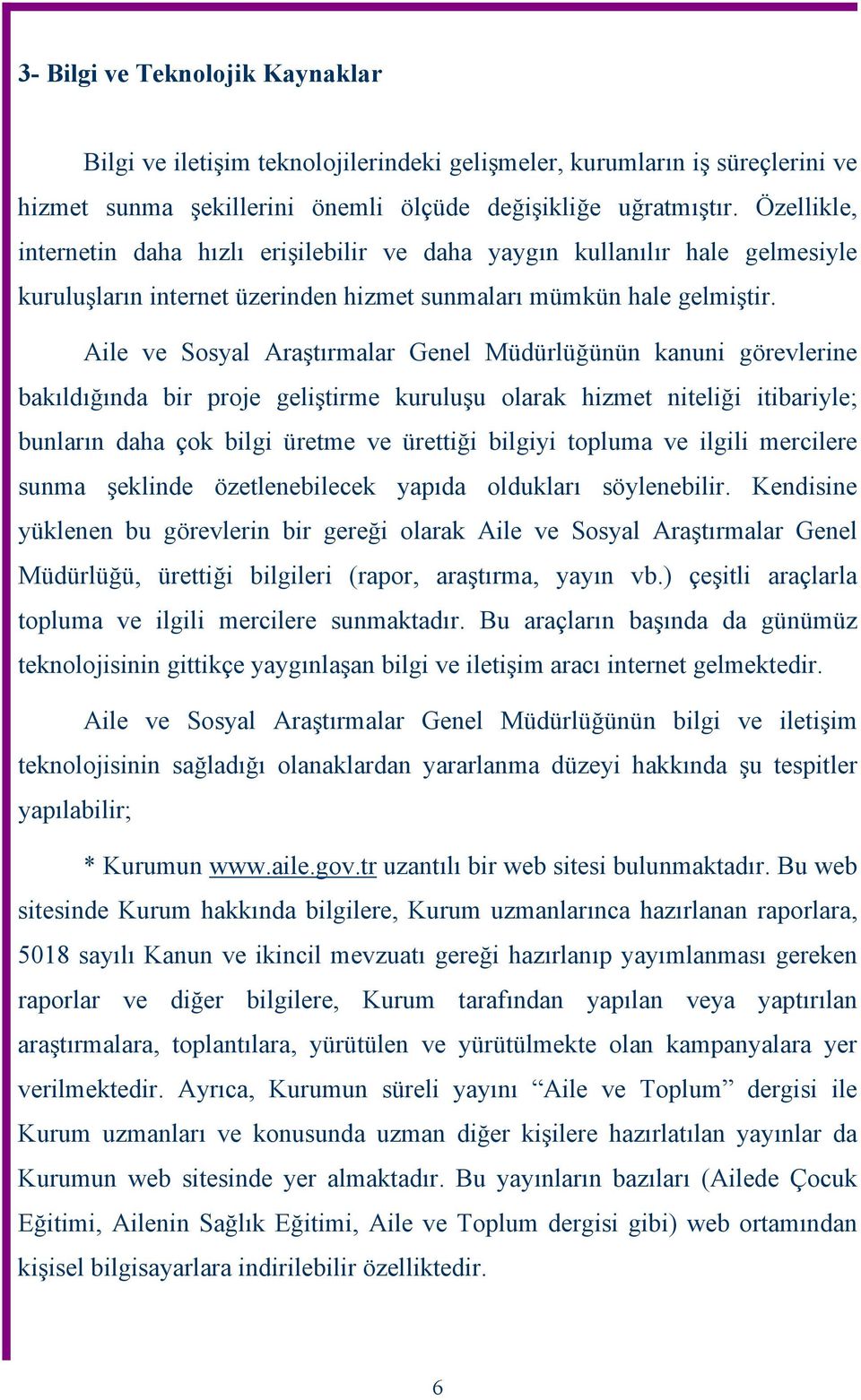 Aile ve Sosyal Araştırmalar Genel Müdürlüğünün kanuni görevlerine bakıldığında bir proje geliştirme kuruluşu olarak hizmet niteliği itibariyle; bunların daha çok bilgi üretme ve ürettiği bilgiyi