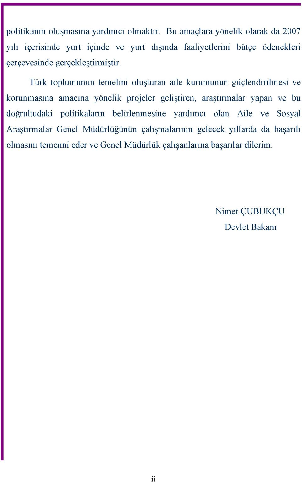 Türk toplumunun temelini oluşturan aile kurumunun güçlendirilmesi ve korunmasına amacına yönelik projeler geliştiren, araştırmalar yapan ve bu