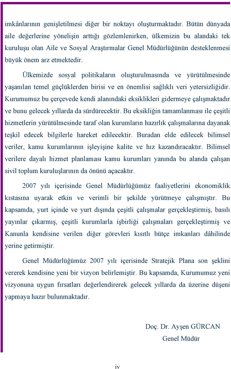 Ülkemizde sosyal politikaların oluşturulmasında ve yürütülmesinde yaşanılan temel güçlüklerden birisi ve en önemlisi sağlıklı veri yetersizliğidir.