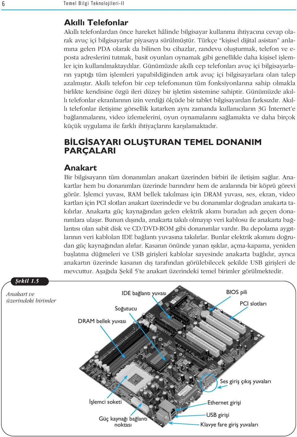 ifllemler için kullan lmaktayd lar. Günümüzde ak ll cep telefonlar avuç içi bilgisayarlar n yapt tüm ifllemleri yapabildi inden art k avuç içi bilgisayarlara olan talep azalm flt r.