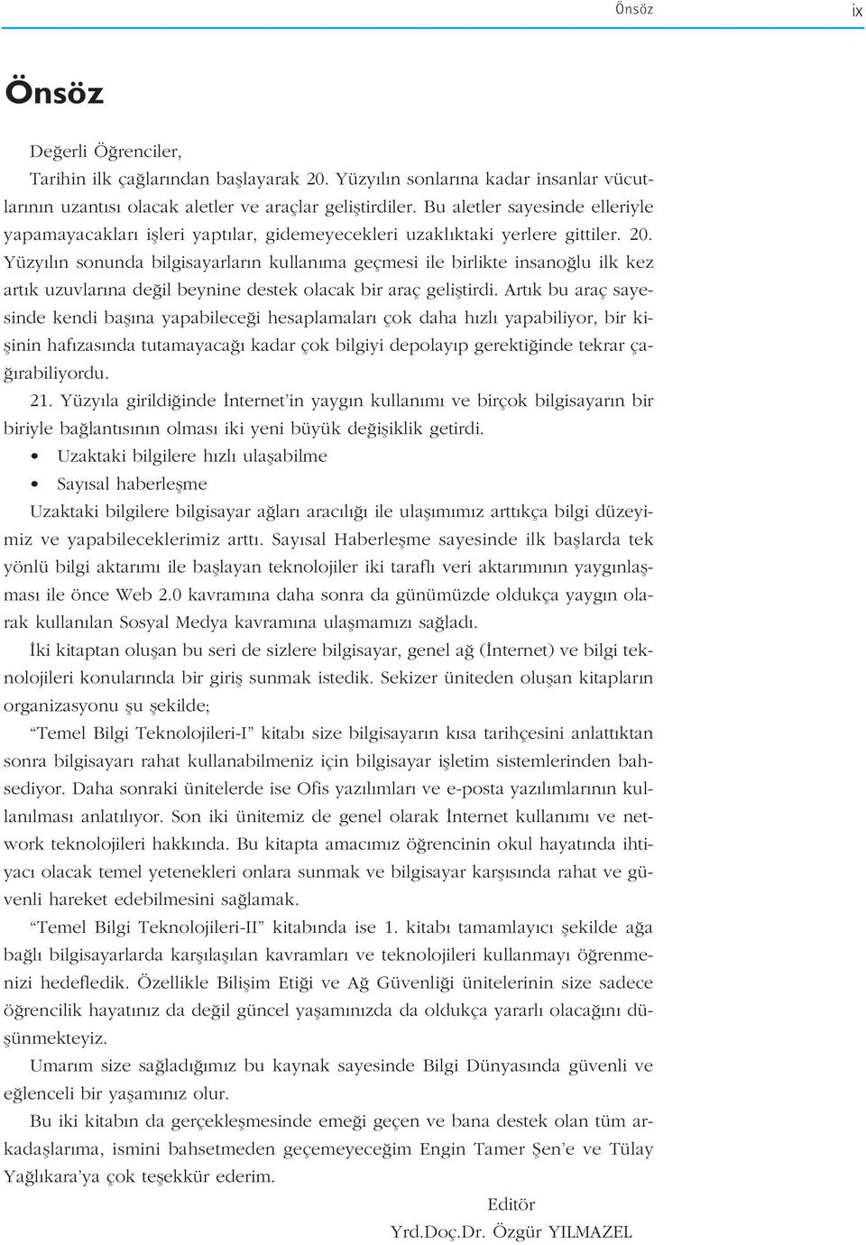 Yüzy l n sonunda bilgisayarlar n kullan ma geçmesi ile birlikte insano lu ilk kez art k uzuvlar na de il beynine destek olacak bir araç gelifltirdi.