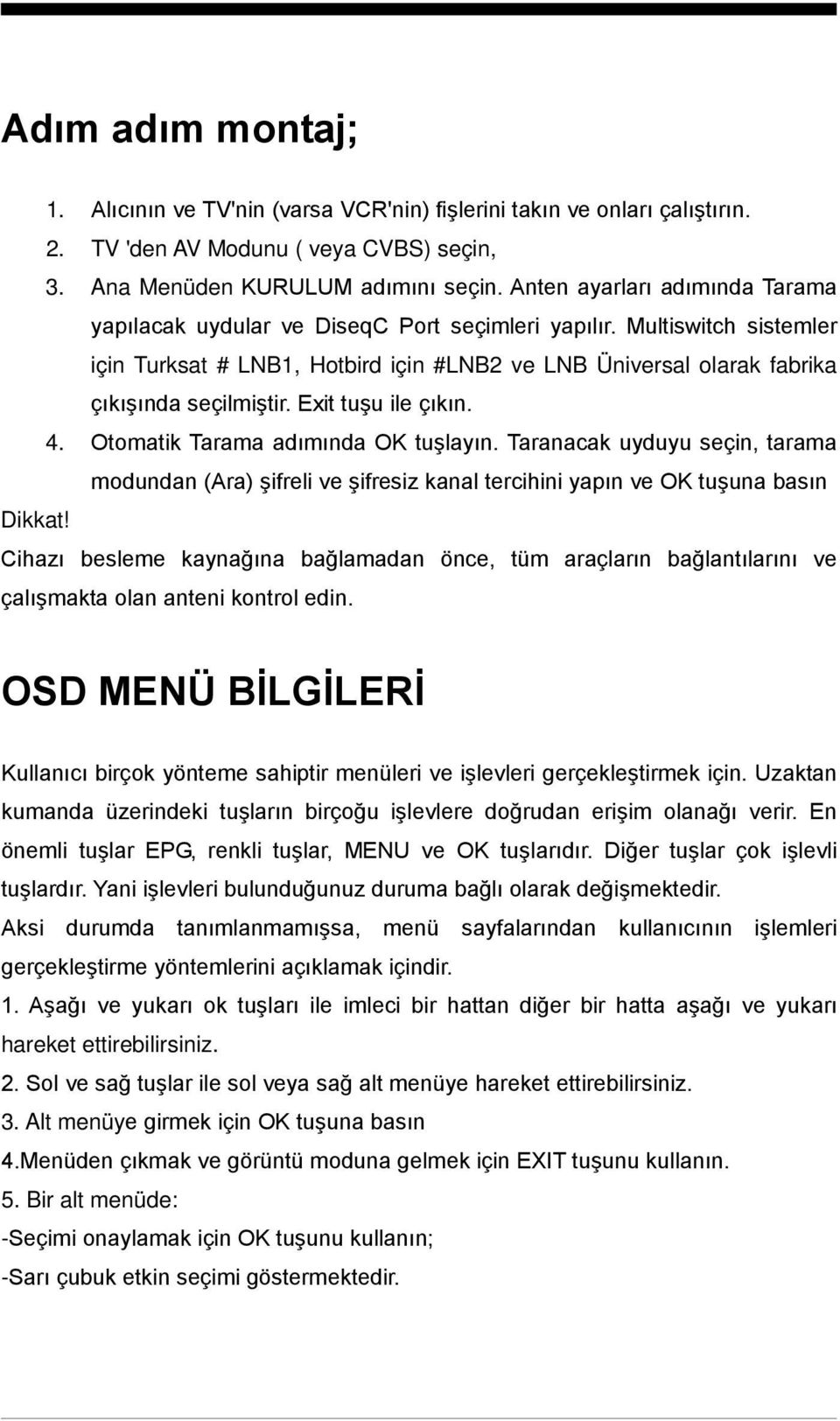 Exit tuşu ile çıkın. 4. Otomatik Tarama adımında OK tuşlayın. Taranacak uyduyu seçin, tarama modundan (Ara) şifreli ve şifresiz kanal tercihini yapın ve OK tuşuna basın Dikkat!