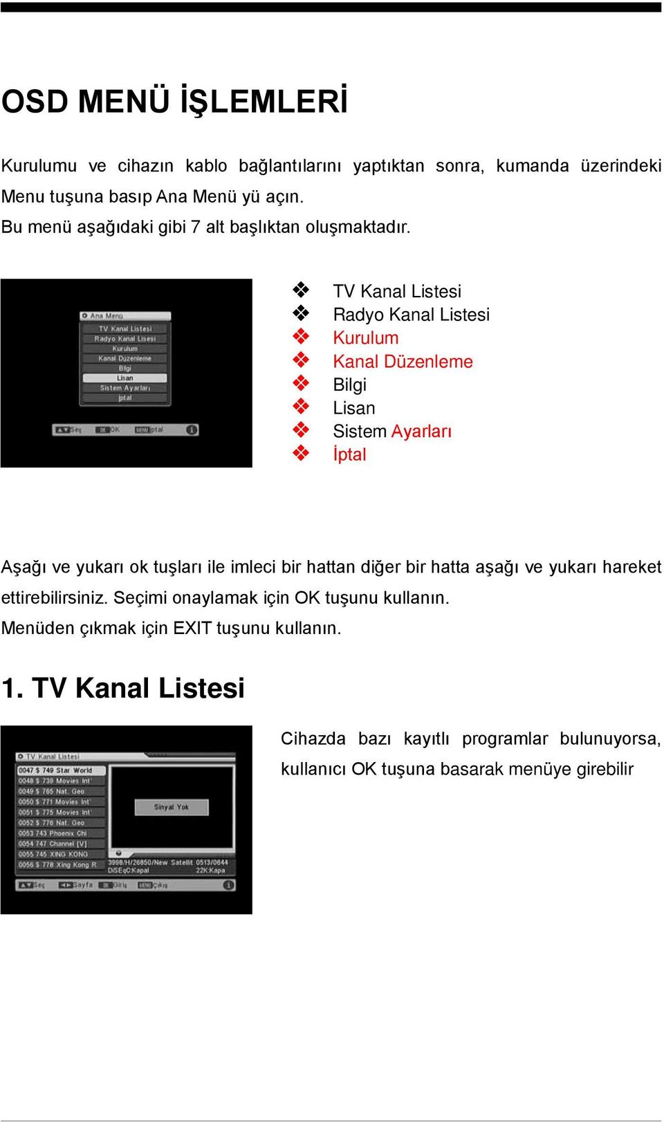 TV Kanal Listesi Radyo Kanal Listesi Kurulum Kanal Düzenleme Bilgi Lisan Sistem Ayarları İptal Aşağı ve yukarı ok tuşları ile imleci bir hattan