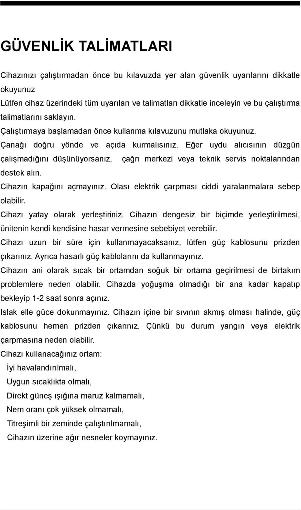 Eğer uydu alıcısının düzgün çalışmadığını düşünüyorsanız, çağrı merkezi veya teknik servis noktalarından destek alın. Cihazın kapağını açmayınız.