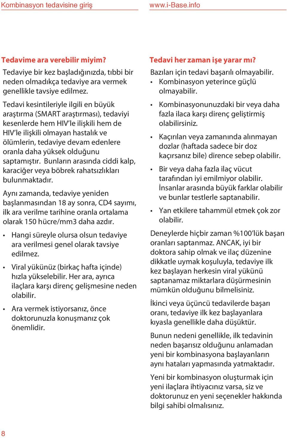 Tedavi kesintileriyle ilgili en büyük araştırma (SMART araştırması), tedaviyi kesenlerde hem HIV le ilişkili hem de HIV le ilişkili olmayan hastalık ve ölümlerin, tedaviye devam edenlere oranla daha