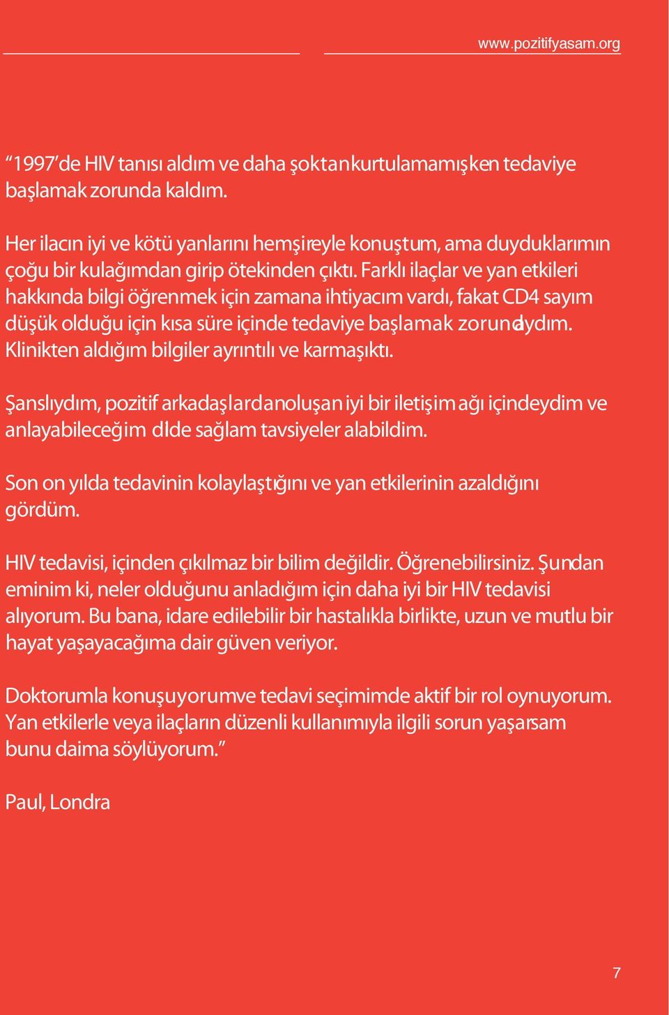 Farklı ilaçlar ve yan etkileri hakkında bilgi öğrenmek için zamana ihtiyacım vardı, fakat CD4 sayım düşük olduğu için kısa süre içinde tedaviye başlamak zorundaydım.