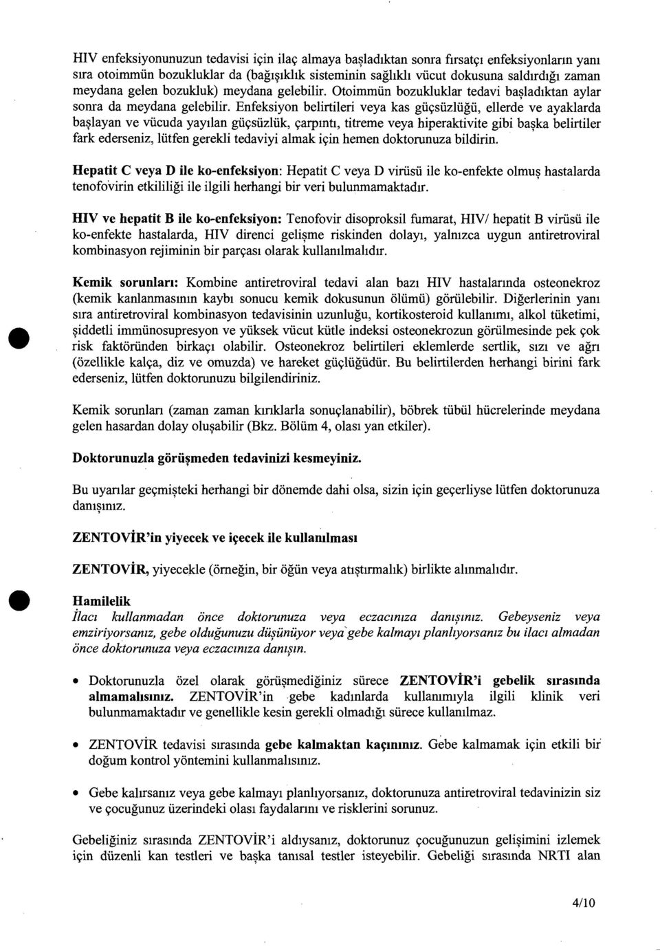 Enfeksiyon belirtileri veya kas gii9siizliigii, ellerde ve ayaklarda ba~layan ve viicuda yayllan gii9siizliik, yarpmtt, titreme veya hiperaktivite gibi ba~ka belirtiler fark ederseniz, liitfen