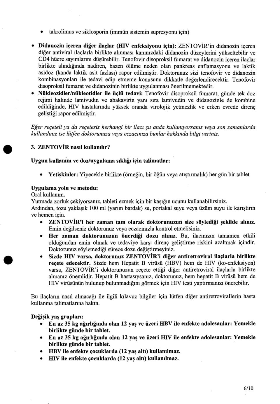 Tenofovir disoproksil fumarat ve didanozin ic;:eren ilac;:lar birlikte ahndtgmda nadiren, hazen oliime neden olan pankreas enflamasyonu ve laktik asidoz (kanda laktik asit fazlas1) rapor edilmi~tir.