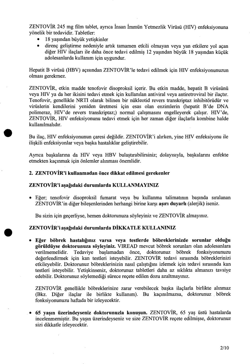 ya~mdan kii9iik adolesanlarda kullamm i9in uygundur. Hepatit B viriisii (HBV) a91smdan ZENTOViR'le tedavi edilmek i9in HIV enfeksiyonunuzun olmas1 gerekmez.