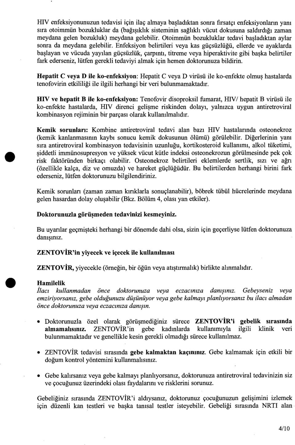 Enfeksiyon belirtileri veya kas gii<;siizliigii, ellerde ve ayaklarda ba~layan ve viicuda yayllan gii<;siizliik, <;arpmtt, titreme veya hiperaktivite gibi ba~ka belirtiler fark ederseniz, liitfen