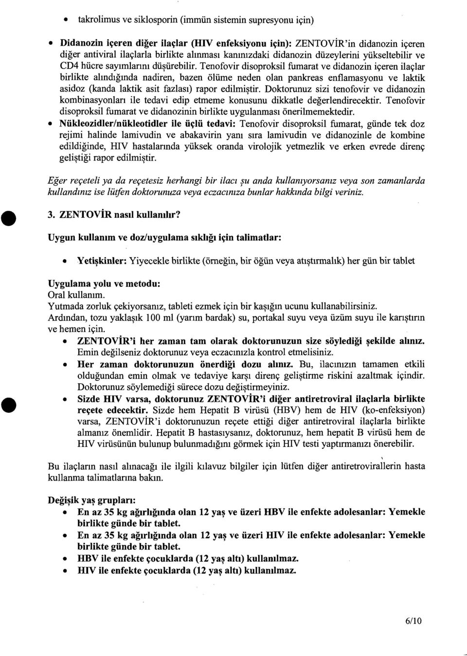 Tenofovir disoproksil fumarat ve didanozin ic;eren ilac;lar birlikte almd1gmda nadiren, hazen oliime neden olan pankreas enflamasyonu ve laktik asidoz (kanda laktik asit fazlas1) rapor edilmi~tir.