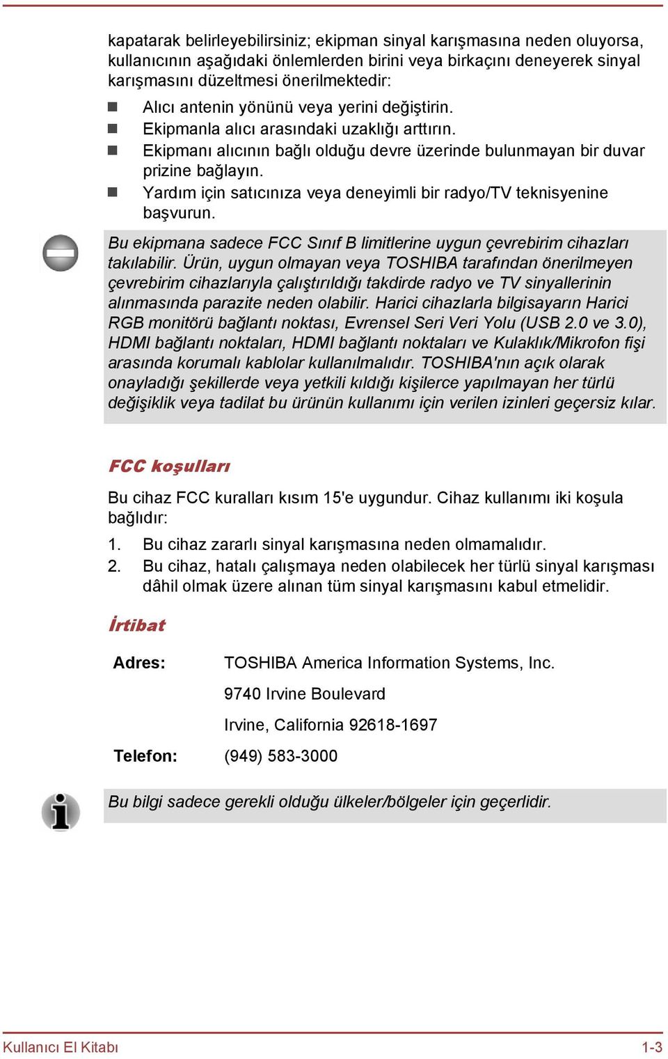 Yardım için satıcınıza veya deneyimli bir radyo/tv teknisyenine başvurun. Bu ekipmana sadece FCC Sınıf B limitlerine uygun çevrebirim cihazları takılabilir.