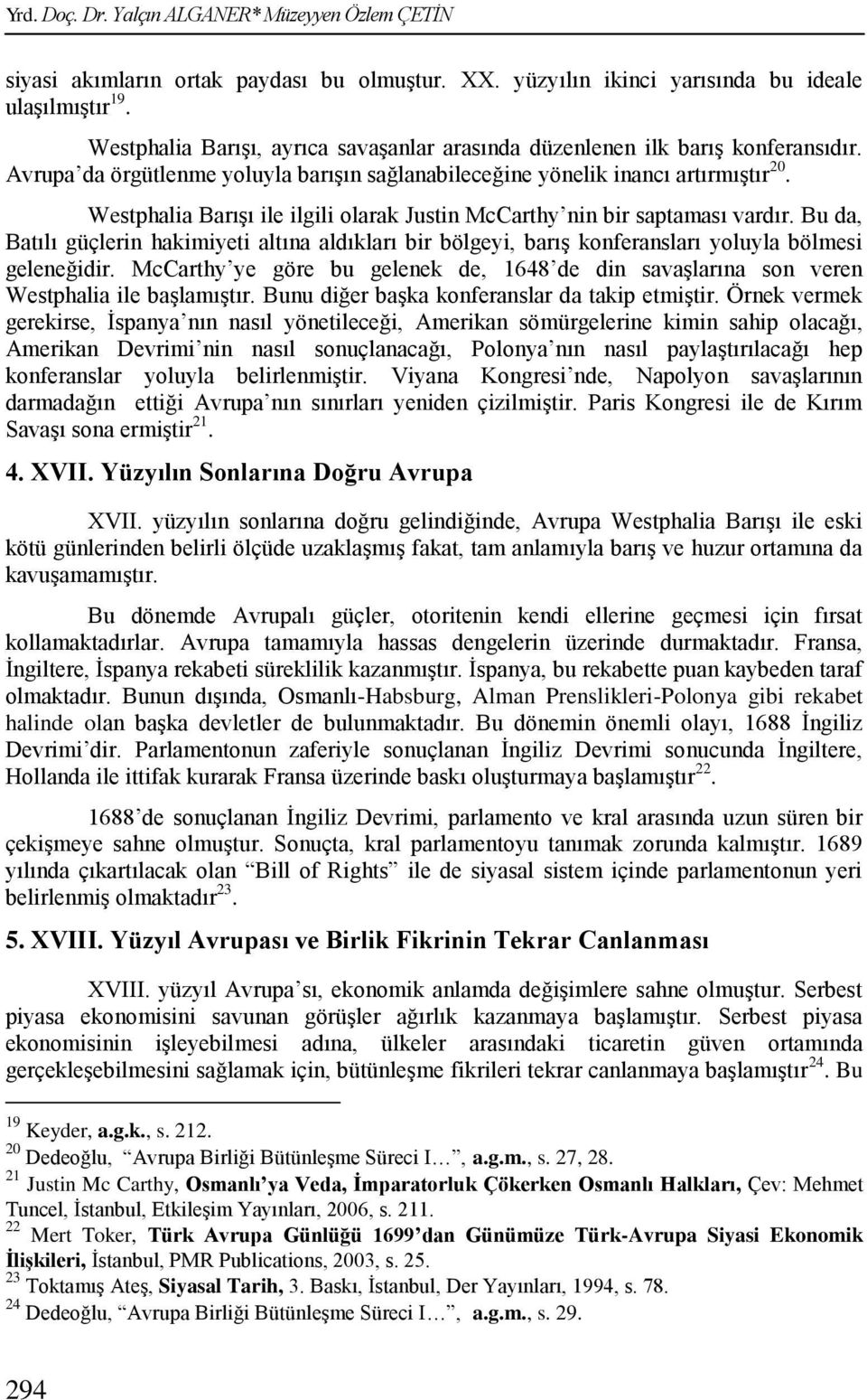 Westphalia BarıĢı ile ilgili olarak Justin McCarthy nin bir saptaması vardır. Bu da, Batılı güçlerin hakimiyeti altına aldıkları bir bölgeyi, barıģ konferansları yoluyla bölmesi geleneğidir.