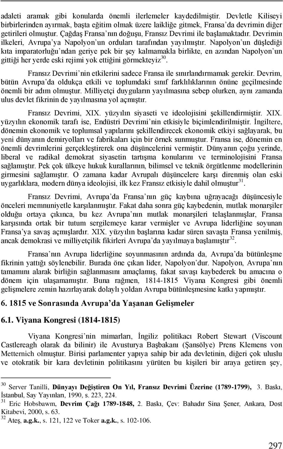 Napolyon un düģlediği kıta imparatorluğu ndan geriye pek bir Ģey kalmamakla birlikte, en azından Napolyon un gittiği her yerde eski rejimi yok ettiğini görmekteyiz 30.