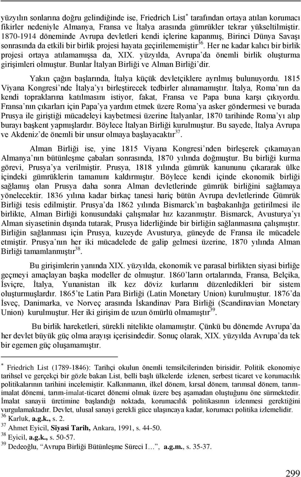 Her ne kadar kalıcı bir birlik projesi ortaya atılamamıģsa da, XIX. yüzyılda, Avrupa da önemli birlik oluģturma giriģimleri olmuģtur. Bunlar Ġtalyan Birliği ve Alman Birliği dir.