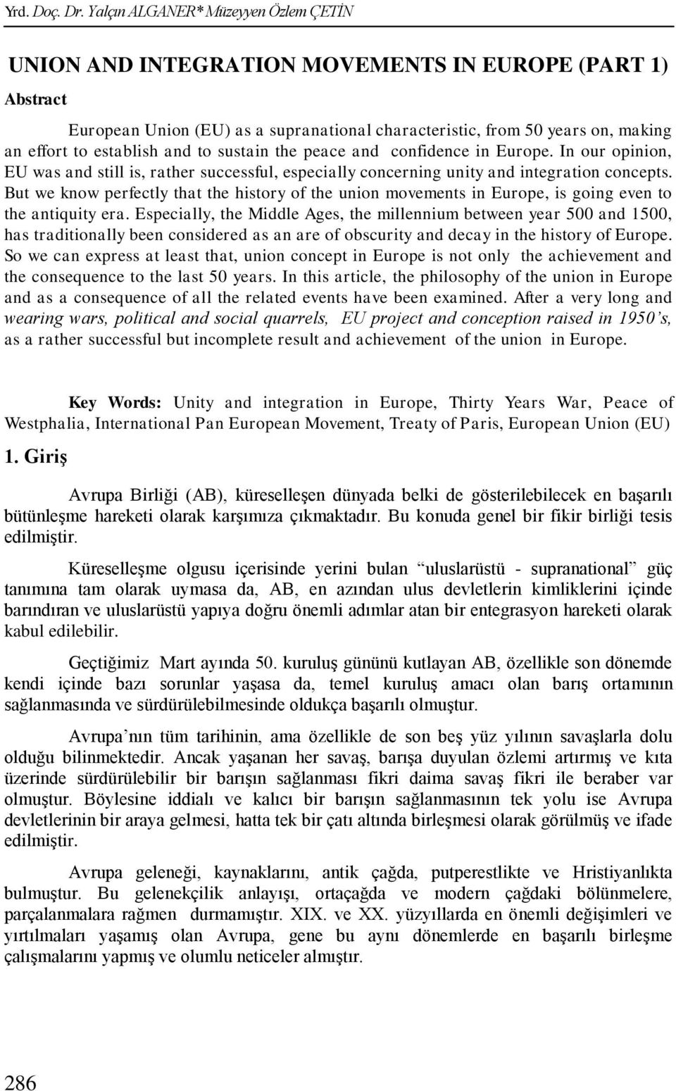 and to sustain the peace and confidence in Europe. In our opinion, EU was and still is, rather successful, especially concerning unity and integration concepts.