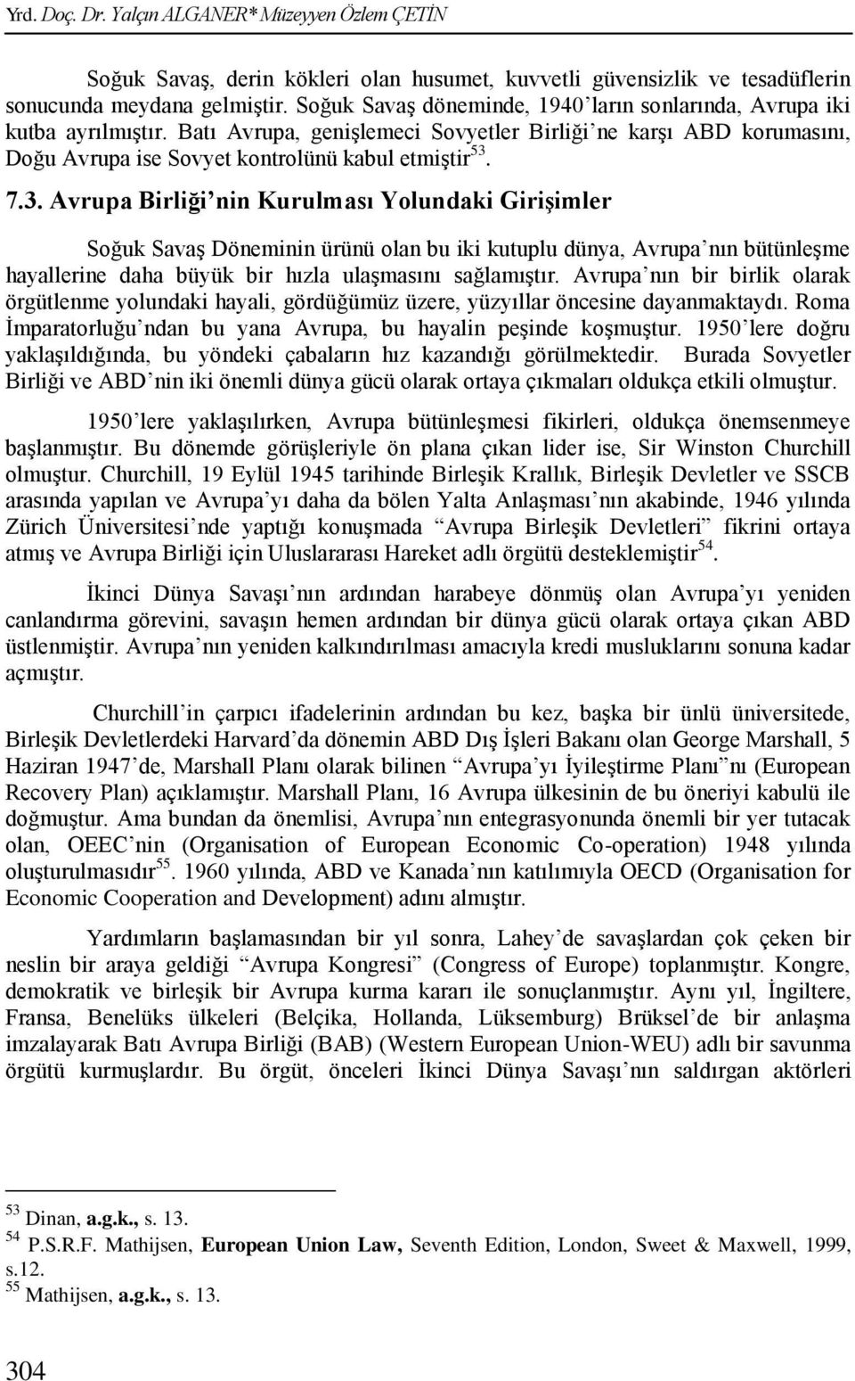 3. Avrupa Birliği nin Kurulması Yolundaki Girişimler Soğuk SavaĢ Döneminin ürünü olan bu iki kutuplu dünya, Avrupa nın bütünleģme hayallerine daha büyük bir hızla ulaģmasını sağlamıģtır.