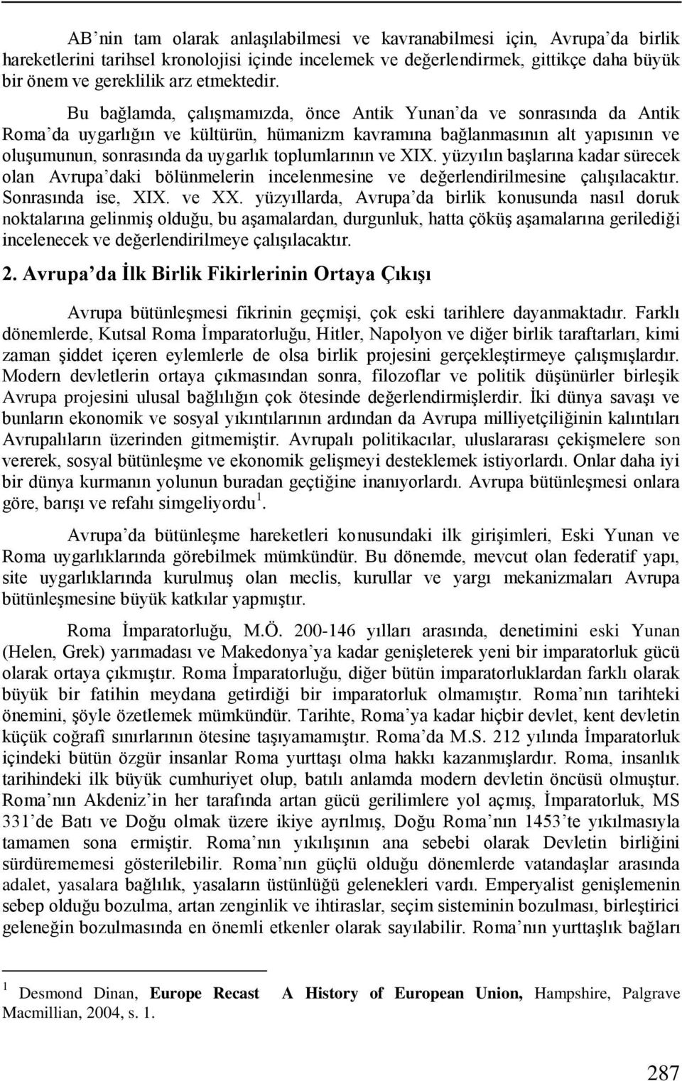 Bu bağlamda, çalıģmamızda, önce Antik Yunan da ve sonrasında da Antik Roma da uygarlığın ve kültürün, hümanizm kavramına bağlanmasının alt yapısının ve oluģumunun, sonrasında da uygarlık