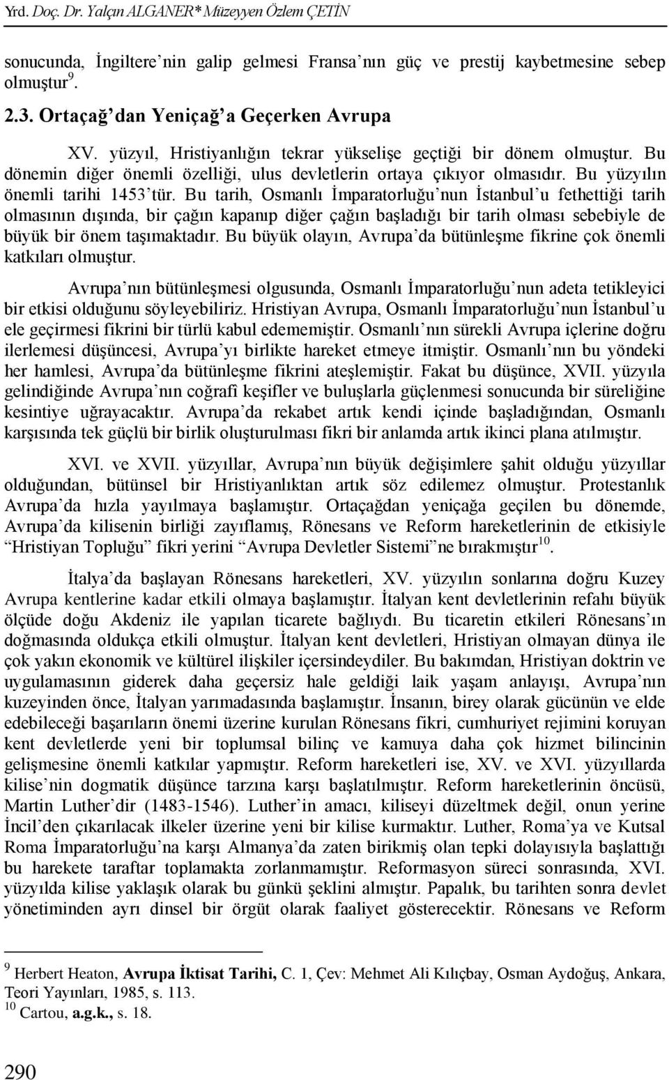 Bu tarih, Osmanlı Ġmparatorluğu nun Ġstanbul u fethettiği tarih olmasının dıģında, bir çağın kapanıp diğer çağın baģladığı bir tarih olması sebebiyle de büyük bir önem taģımaktadır.