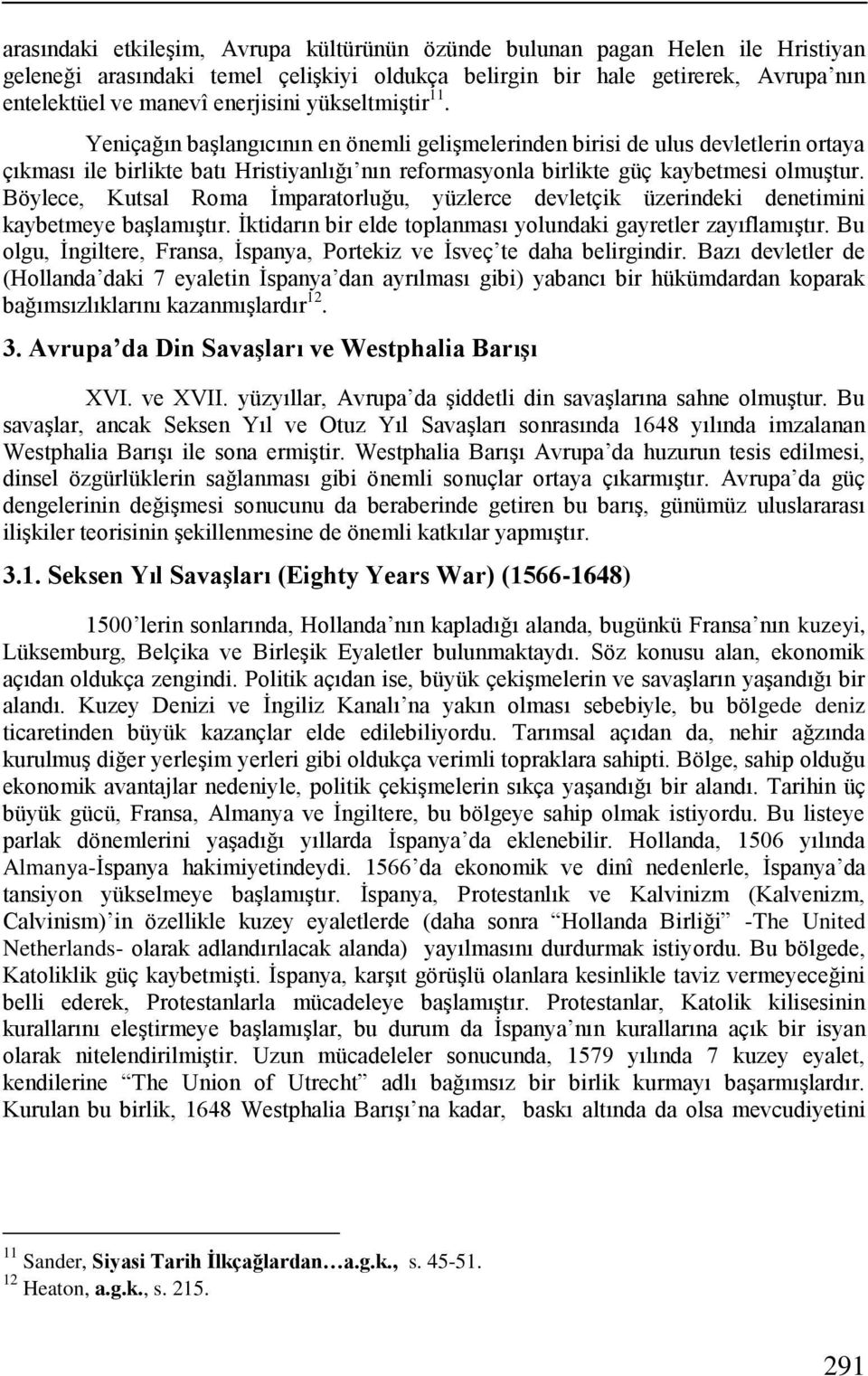 Böylece, Kutsal Roma Ġmparatorluğu, yüzlerce devletçik üzerindeki denetimini kaybetmeye baģlamıģtır. Ġktidarın bir elde toplanması yolundaki gayretler zayıflamıģtır.