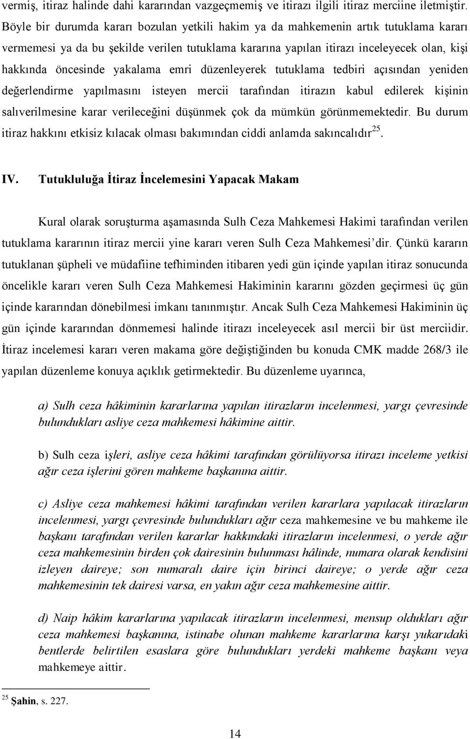 yakalama emri düzenleyerek tutuklama tedbiri açısından yeniden değerlendirme yapılmasını isteyen mercii tarafından itirazın kabul edilerek kişinin salıverilmesine karar verileceğini düşünmek çok da