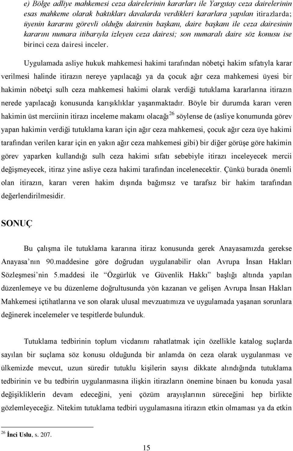 Uygulamada asliye hukuk mahkemesi hakimi tarafından nöbetçi hakim sıfatıyla karar verilmesi halinde itirazın nereye yapılacağı ya da çocuk ağır ceza mahkemesi üyesi bir hakimin nöbetçi sulh ceza