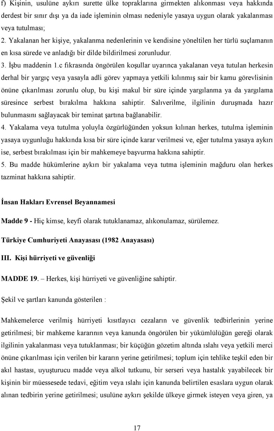 c fıkrasında öngörülen koşullar uyarınca yakalanan veya tutulan herkesin derhal bir yargıç veya yasayla adli görev yapmaya yetkili kılınmış sair bir kamu görevlisinin önüne çıkarılması zorunlu olup,