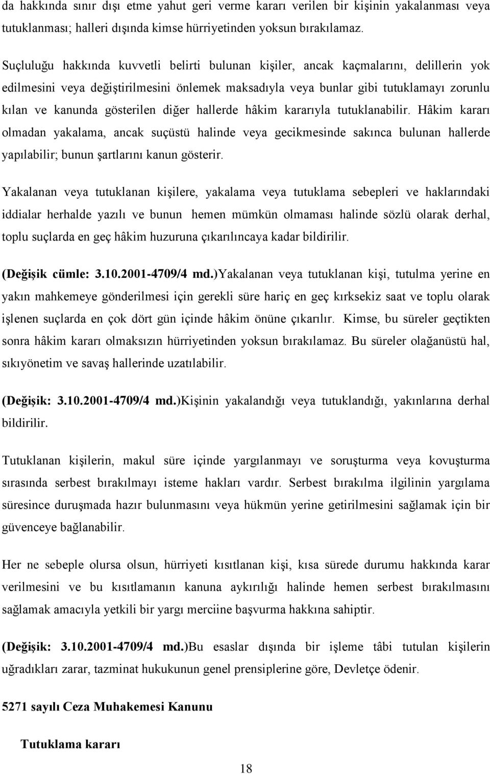 gösterilen diğer hallerde hâkim kararıyla tutuklanabilir. Hâkim kararı olmadan yakalama, ancak suçüstü halinde veya gecikmesinde sakınca bulunan hallerde yapılabilir; bunun şartlarını kanun gösterir.