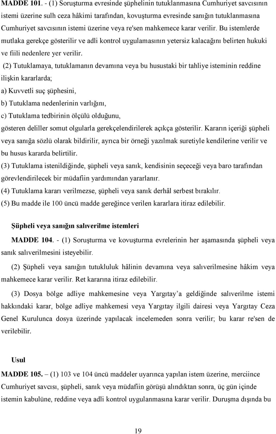 veya re'sen mahkemece karar verilir. Bu istemlerde mutlaka gerekçe gösterilir ve adli kontrol uygulamasının yetersiz kalacağını belirten hukuki ve fiili nedenlere yer verilir.