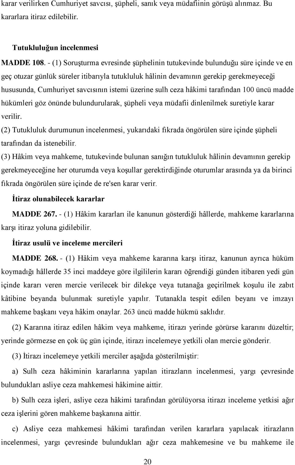 istemi üzerine sulh ceza hâkimi tarafından 100 üncü madde hükümleri göz önünde bulundurularak, şüpheli veya müdafii dinlenilmek suretiyle karar verilir.