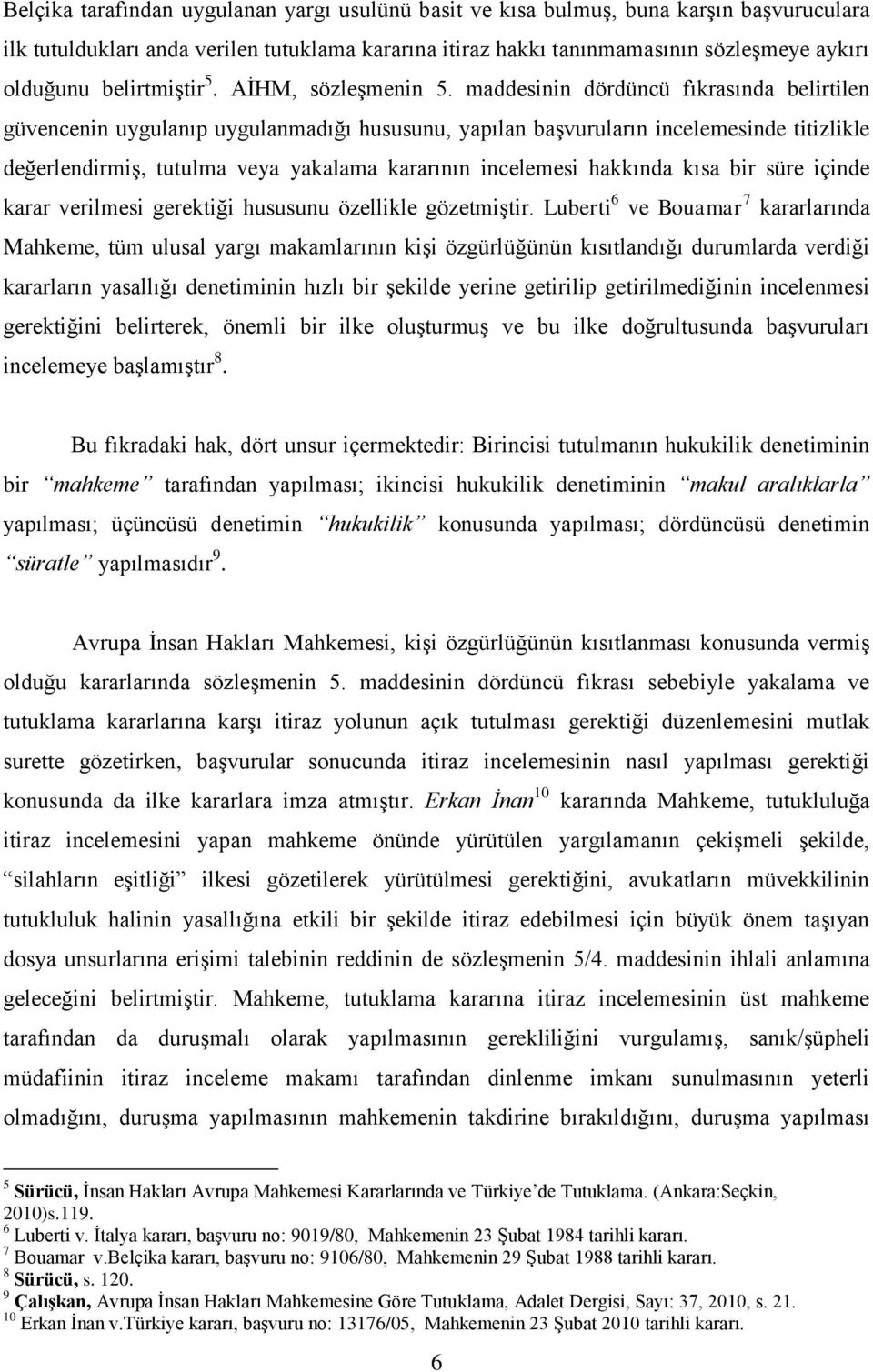 maddesinin dördüncü fıkrasında belirtilen güvencenin uygulanıp uygulanmadığı hususunu, yapılan başvuruların incelemesinde titizlikle değerlendirmiş, tutulma veya yakalama kararının incelemesi